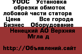 УООС-1 Установка обрезки обмоток лобовой части статора › Цена ­ 111 - Все города Бизнес » Оборудование   . Ненецкий АО,Верхняя Мгла д.